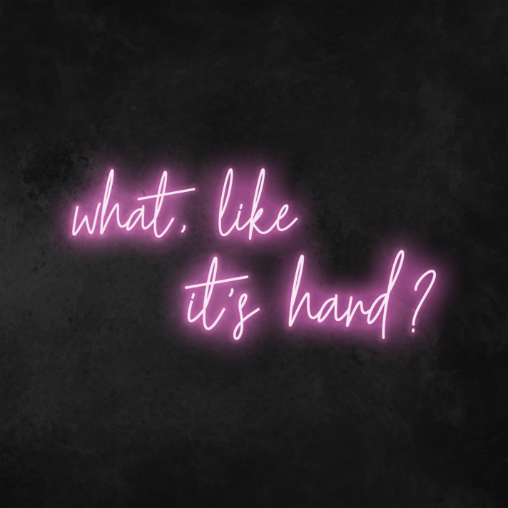 'What, Like It's Hard' Neon Sign