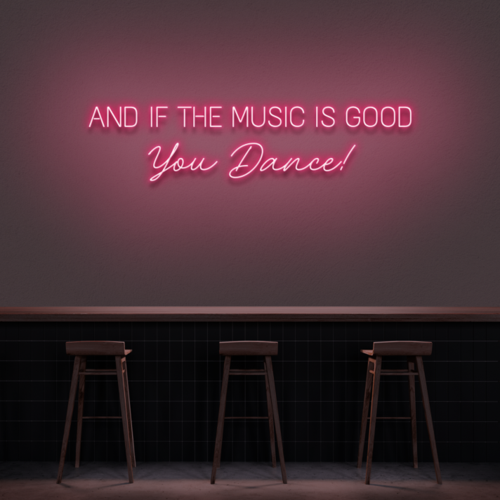 'And if the music is good, you dance!' neon sign