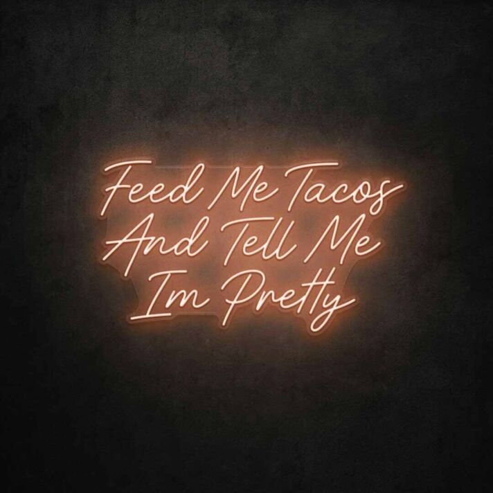 Feed Me Tacos And Tell Me I'm Pretty LED Neon Sign
