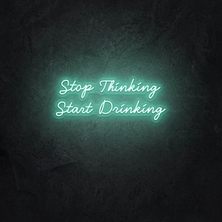 Stop Thinking Start Drinking LED Sign