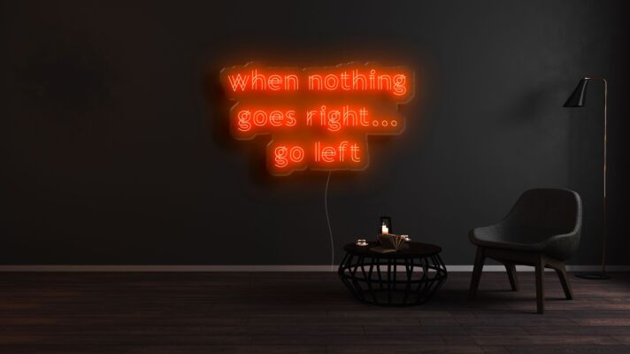 When Nothing Goes Right Go Left Neon Sign