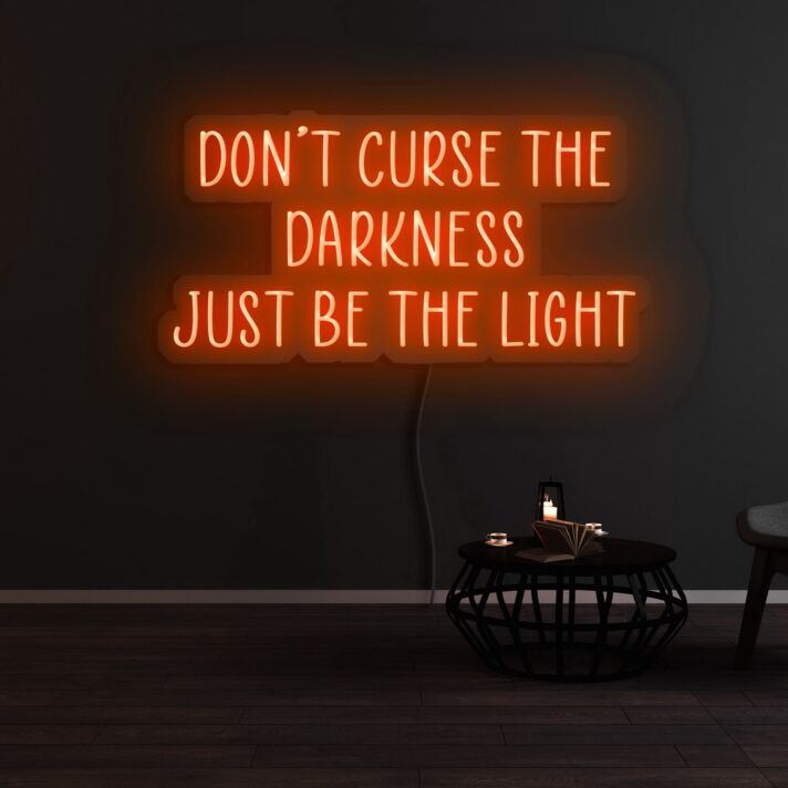 Dont Curse The Darkness Be The Light Neon Sign