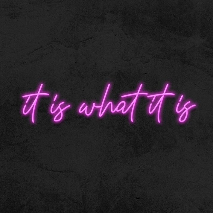 It Is What It Is Neon Sign