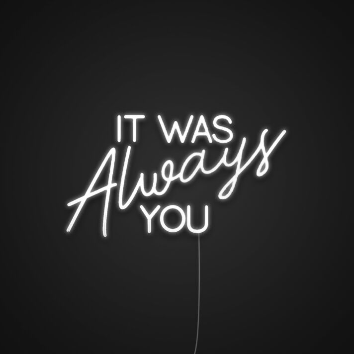 It Was Always You V2 Neon Sign