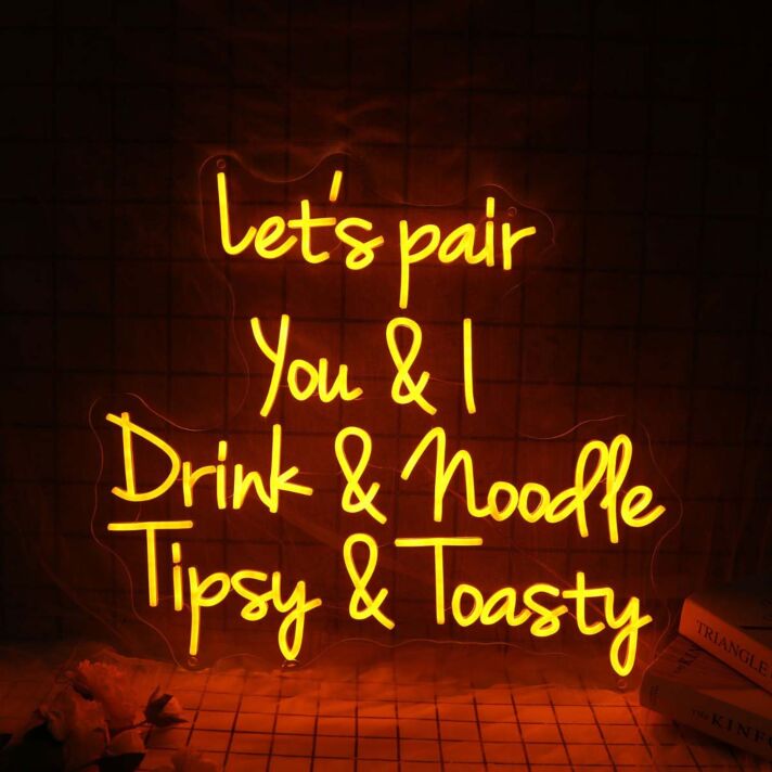 Let's Pair You And I Drink And Noodle Tipsy And Toasty Neon Sign