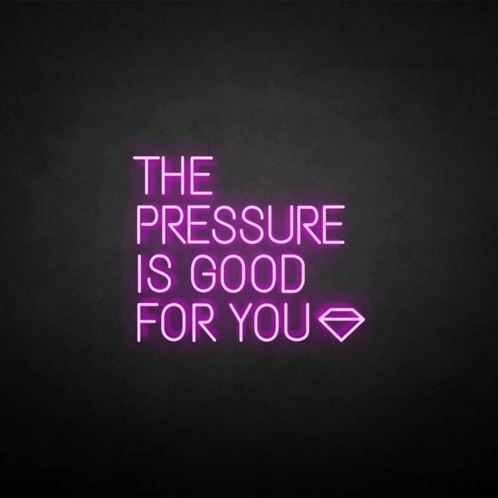 'THE PRESSURE IS GOOD FOR YOU' neon sign