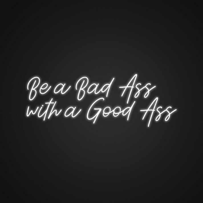 Be A Bad Ass With A Good Ass Neon Sign NE1101020 for Gyms and Motivational Spaces