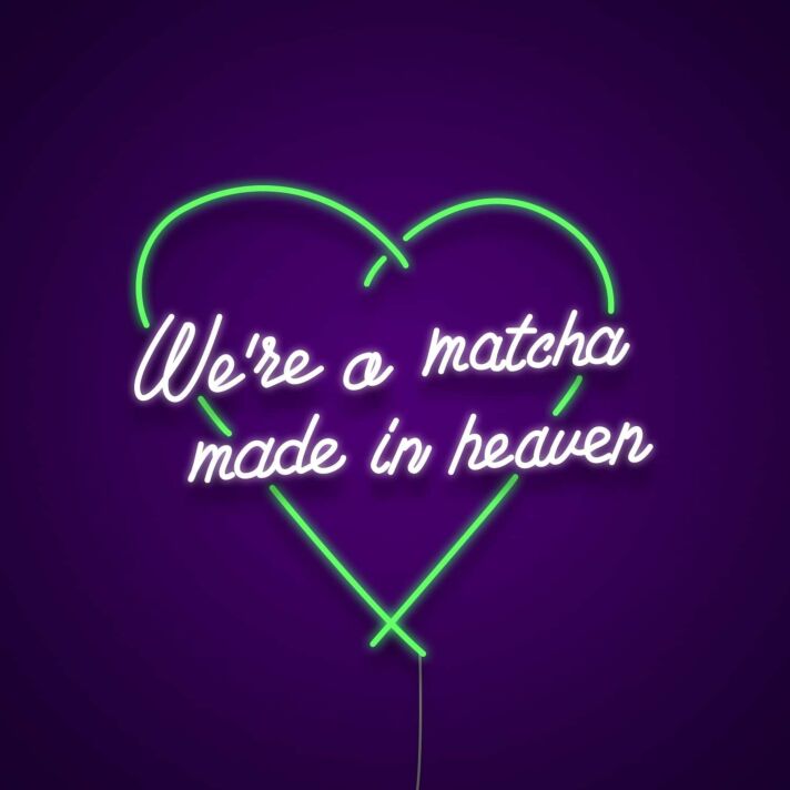 We're A Matcha Made In Heaven Neon Sign for Tea Lovers