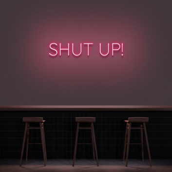 &#39;Shut Up&#39; Neon Sign