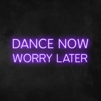 &#39;Dance Now Worry Later&#39; Neon Sign