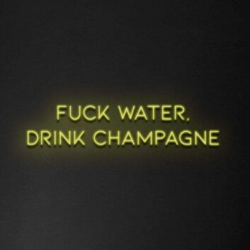 &#39;Fuck Water, Drink Champagne&#39; Neon Sign