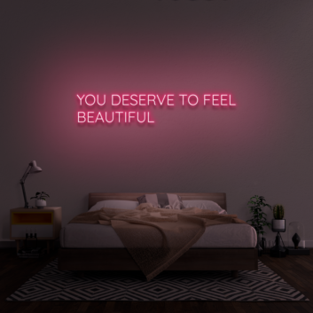 You Deserve To Feel Beautiful Neon Sign