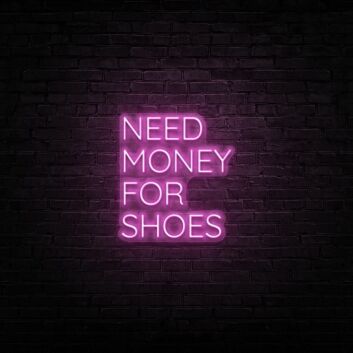 Need Money For Shoes Neon Sign