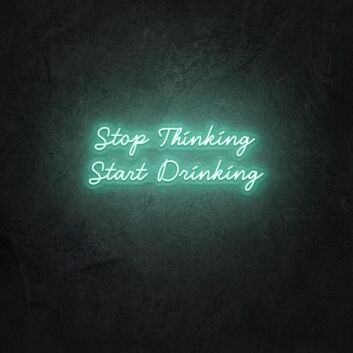 Stop Thinking Start Drinking LED Sign