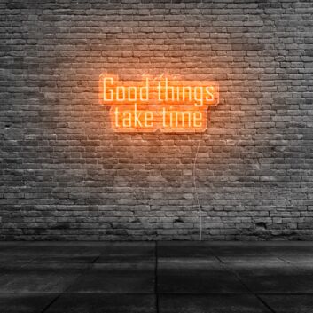 Good Things Take Time Neon Sign