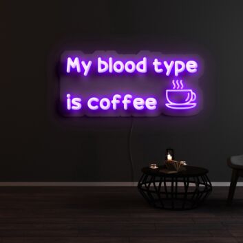 My Blood Type Is Coffee Neon Sign