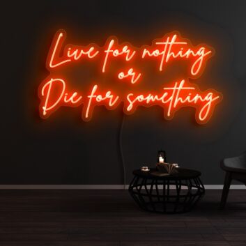 Live For Nothing Or Die For Something Neon Sign