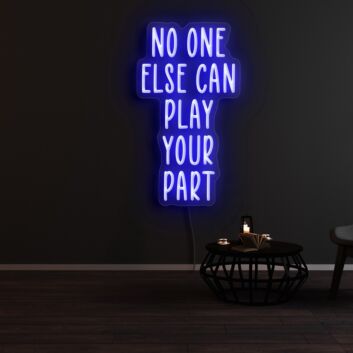 No One Else Can Play Your Part Neon Sign