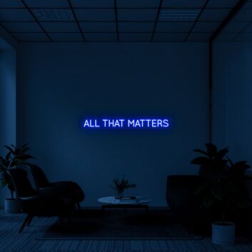 All That Matters Neon Sign