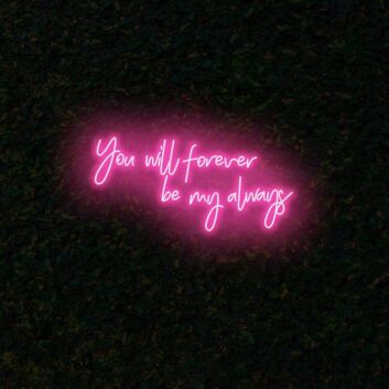 You will forever be my always LED Neon Sign