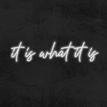 It Is What It Is Neon Sign