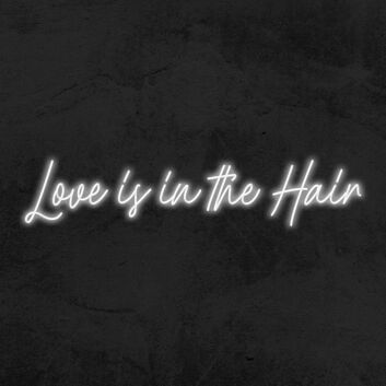 Love Is In Th Hair Neon Sign