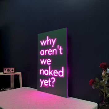 Why Are Not We Naked Yet Neon Sign