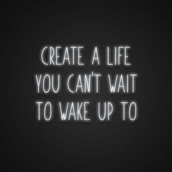 Create A Life You Cant Wait To Wake Up To Neon Sign