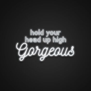 Hold Your Head Up High Gorgeous Neon Sign