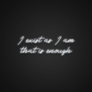 I Exist As I Am That Is Enough Neon Sign