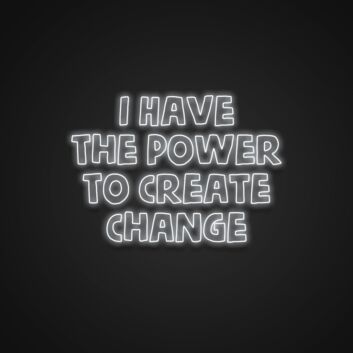 I Have The Power To Create Change Neon Sign