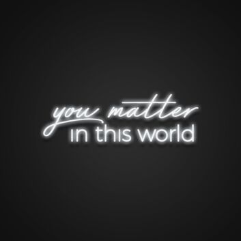 You Matter In This World Neon Sign