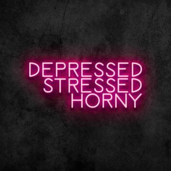 Depressed Stressed Horny Neon Sign