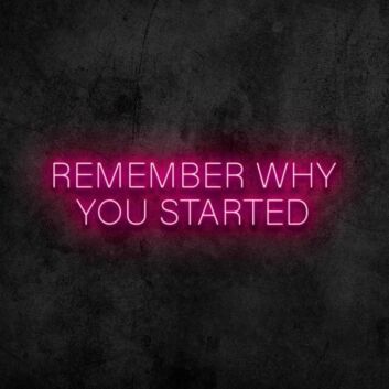 Remember Why You Started Neon Sign