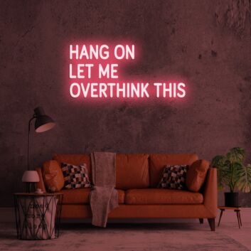 Hang On Let Me Overthink This Neon Sign