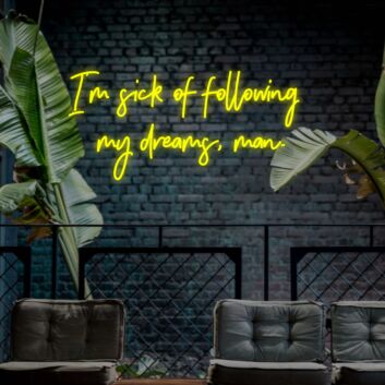 Im Sick Of Following My Dreams Man Neon Sign