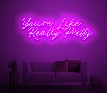Custom You're Like Really Pretty Neon Sign
