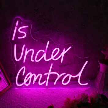 Is Under Control Neon Sign