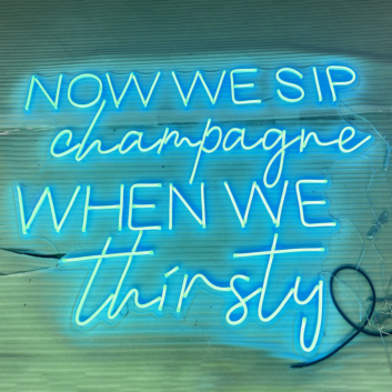 Now We Sip Champagne When We Are Thirsty LED Neon Sign