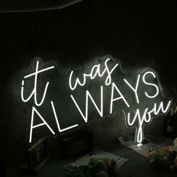 It Was Always You White Custom Neon Sign
