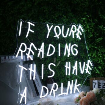 If You Are Reading This Have A Drink White Neon Sign