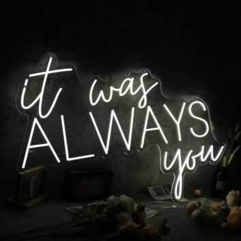 It Was Always You White Custom Neon LED Sign