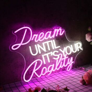 Dream Until It Is Your Reality Custom Neon Sign