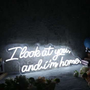 I Look At You And I m Home White Neon Sign