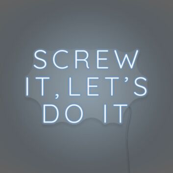 Screw it, let&#39;s do it LED Neon Sign