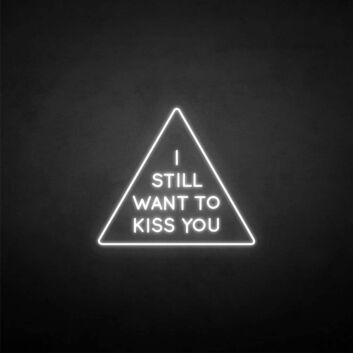 &#39;I still want to kiss you&#39; neon sign