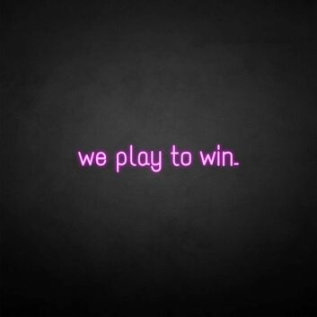 &#39;We play to win&#39; neon sign