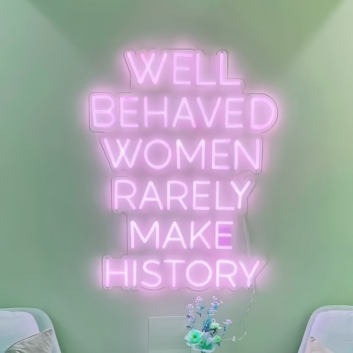 Well Behaved Women Rarely Make History Neon Sign: Celebrate Women&#039;s Stories in Neon