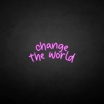 &#39;Change the world&#39; neon sign