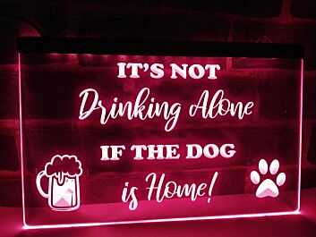 It&#039;s Not Drinking Alone if the Dog is Home Hanging Neon Sign
